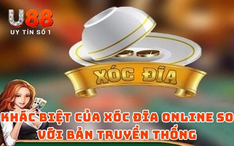 Những khác biệt của xóc đĩa online so với bản truyền thống