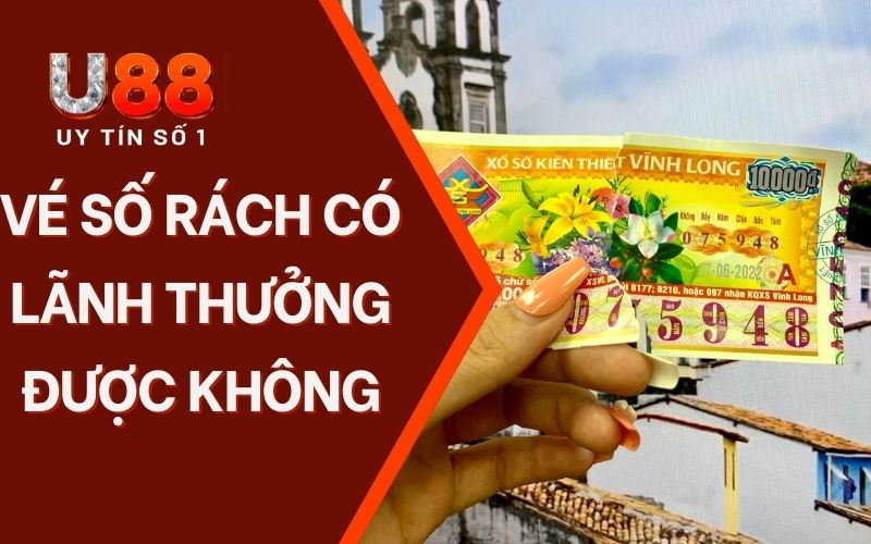 Vé Số Rách Có Lãnh Thưởng Được Không - Giải Đáp Từ U88