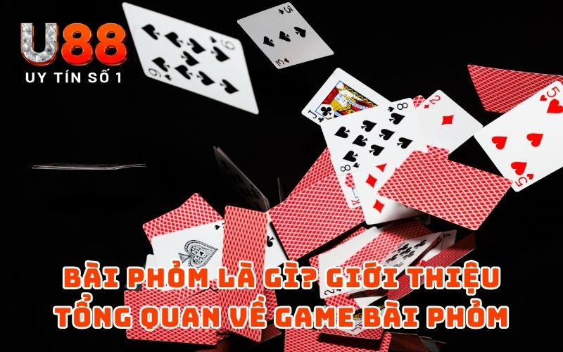  Bài phỏm là gì? Giới thiệu tổng quan về game bài phỏm