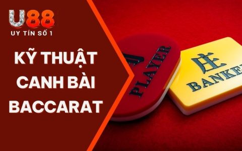 Bật Mí Các Kỹ Thuật Canh Bài Baccarat Hiệu Quả Nhất