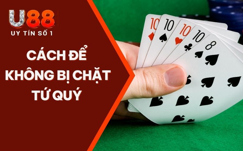 Cách Để Không Bị Chặt Tứ Quý - Bí Quyết Game Bài Chuẩn Chỉnh