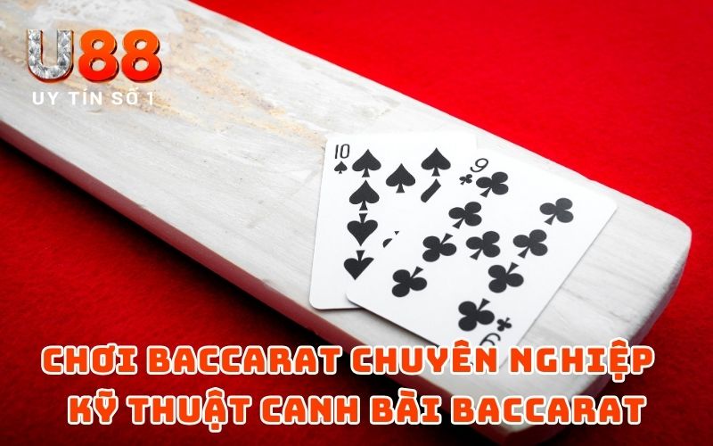 Chơi baccarat chuyên nghiệp bằng kỹ thuật canh bài Baccarat