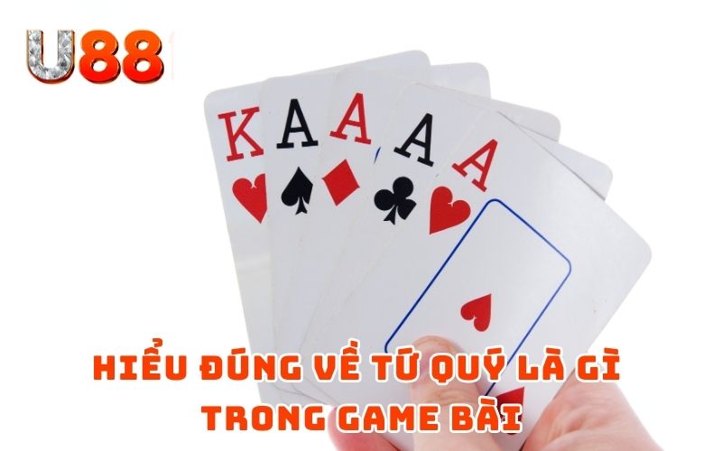 Hiểu đúng về tứ quý là gì trong game bài