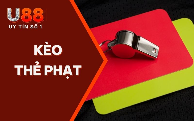 Kèo Thẻ Phạt - Chia Sẻ Thông Tin Cụ Thể Từ Nhà Cái U88