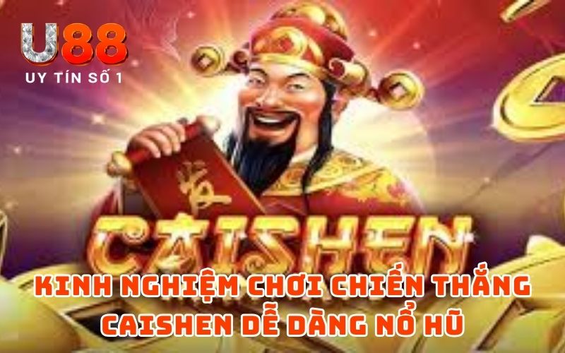 Kinh nghiệm chơi Chiến Thắng Caishen dễ dàng nổ hũ