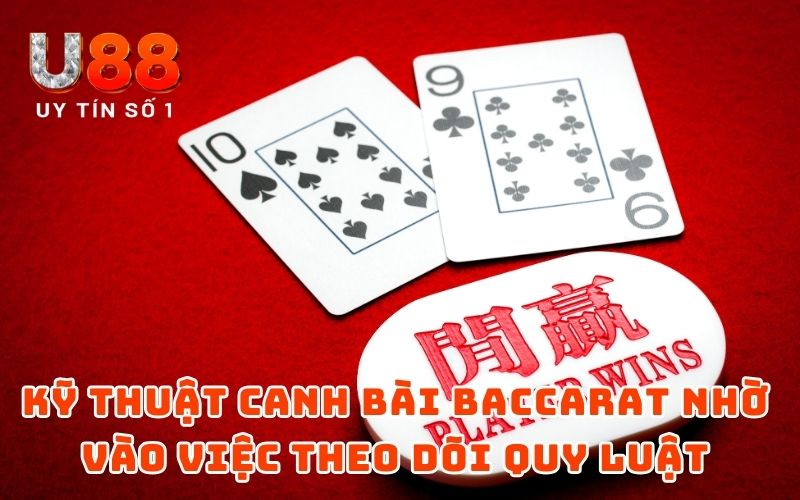 Kỹ thuật canh bài Baccarat nhờ vào việc theo dõi quy luật từng bàn