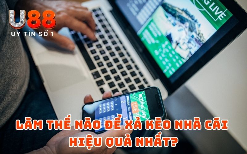 Làm thế nào để xả kèo nhà cái hiệu quả nhất?