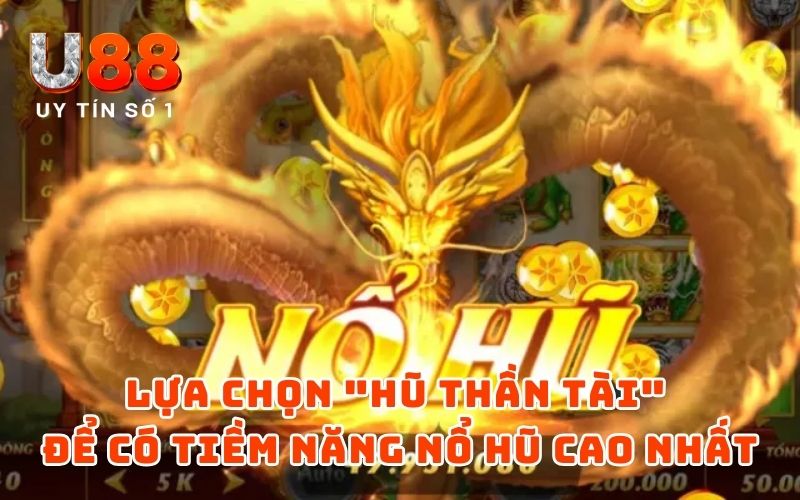 Lựa chọn "Hũ Thần Tài" để có tiềm năng nổ hũ cao nhất