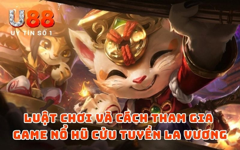 Luật chơi và cách tham gia game nổ hũ Cửu Tuyền La Vương