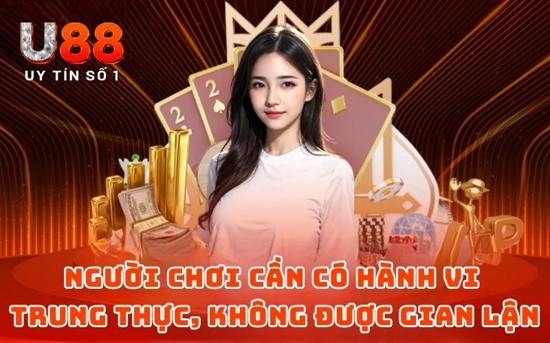 Người chơi cần có hành vi trung thực, không được gian lận