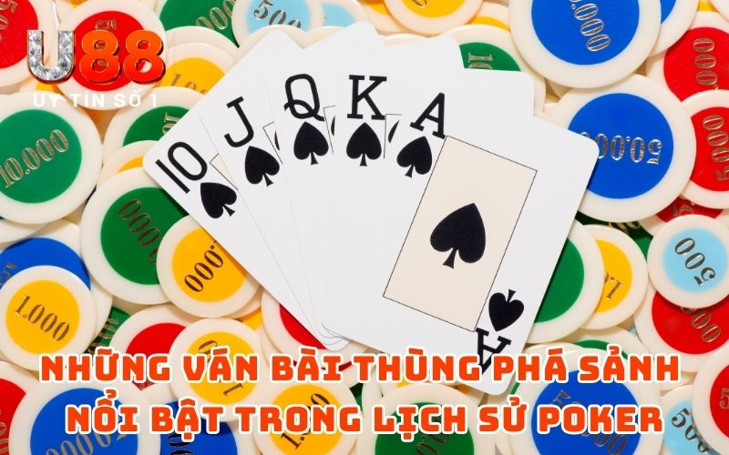 Những ván bài Thùng Phá Sảnh nổi bật trong lịch sử poker