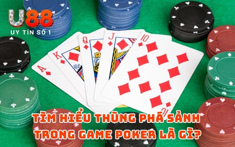 Tìm hiểu thùng phá sảnh trong game Poker là gì?