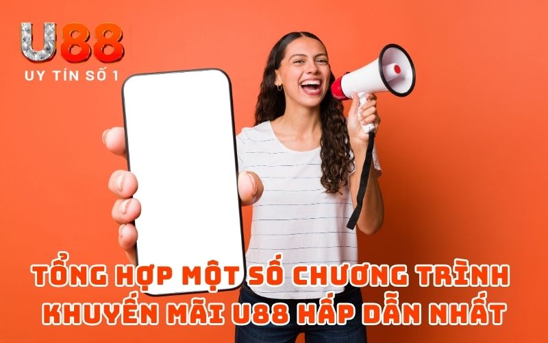 Tổng hợp một số chương trình khuyến mãi U88 hấp dẫn nhất