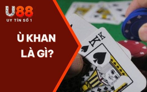 Ù Khan Là Gì? Loại Hình Cơ Bản Hiện Nay Cược Thủ Nên Biết