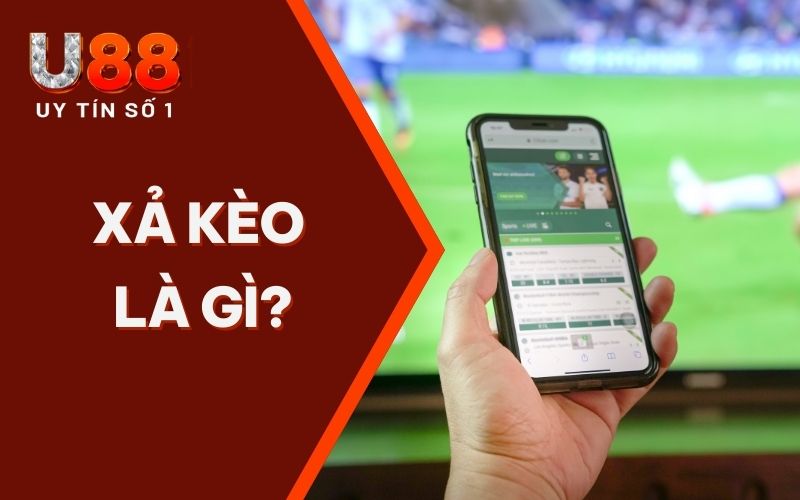 Xả Kèo Là Gì? Cách Xả Kèo U88 Chuẩn Chỉnh Nhất 2025